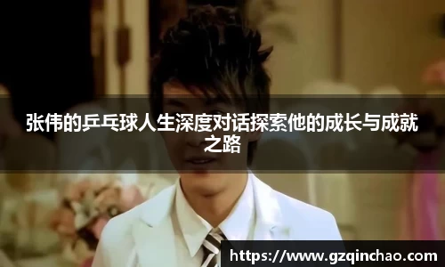 张伟的乒乓球人生深度对话探索他的成长与成就之路